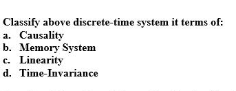Classify above discrete-time system it terms of:
a. Causality
b. Memory System
c. Linearity
с.
d. Time-Invariance
