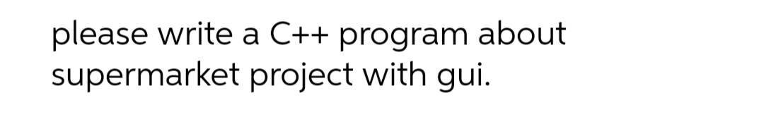 please write a C++ program about
supermarket
project with gui.