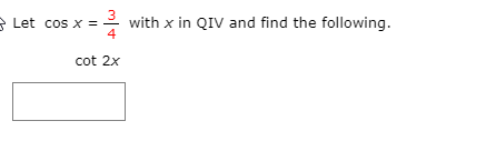 * Let cos x =-
with x in QIV and find the following.
4
cot 2x
