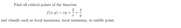 Find all critical points of the function
2
4
f(r, y) = ry + +
and classify each as local maximum, local minimum, or saddle point.
