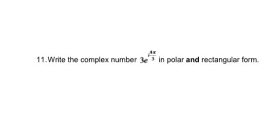 11.Write the complex number 3e3 in polar and rectangular form.