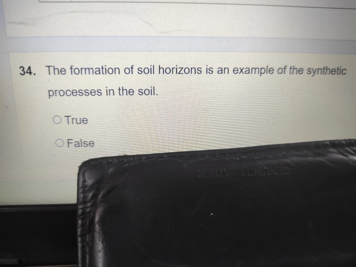 34. The formation of soil horizons is an example of the synthetic
processes in the soil.
O True
O False
GENUINELEATER
