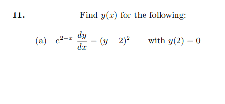 11.
Find y(x) for the following:
dy
(y – 2)²
dx
(а) е2-х
with y(2) = 0
