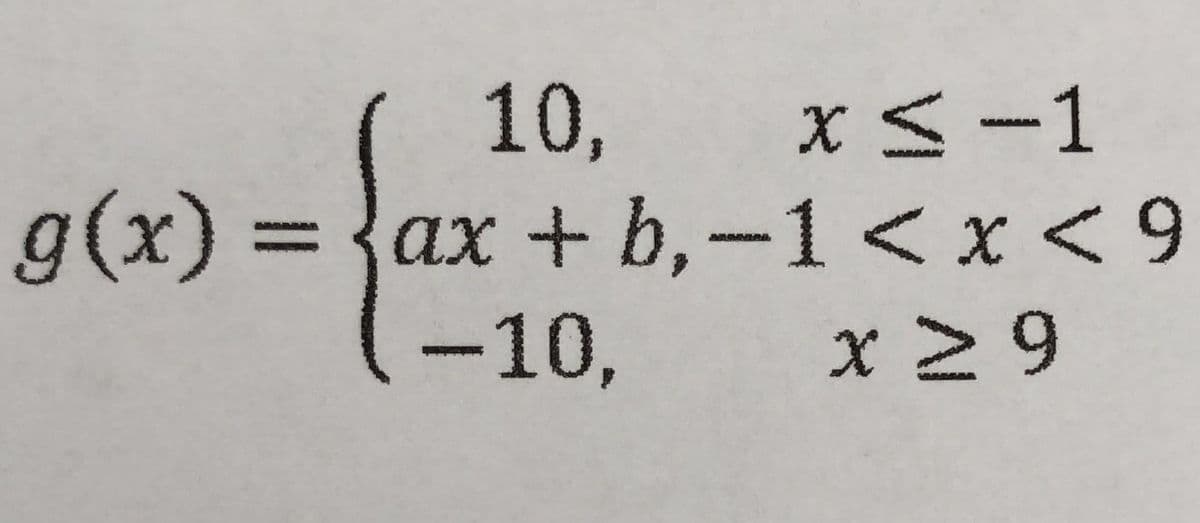 10,
ax + b,-1 < x < 9
x 2 9
x<-1
g(x) =
%3D
MMM
-10,

