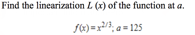Find the linearization L (x) of the function at a.
f(x)=x²/3; a = 125
