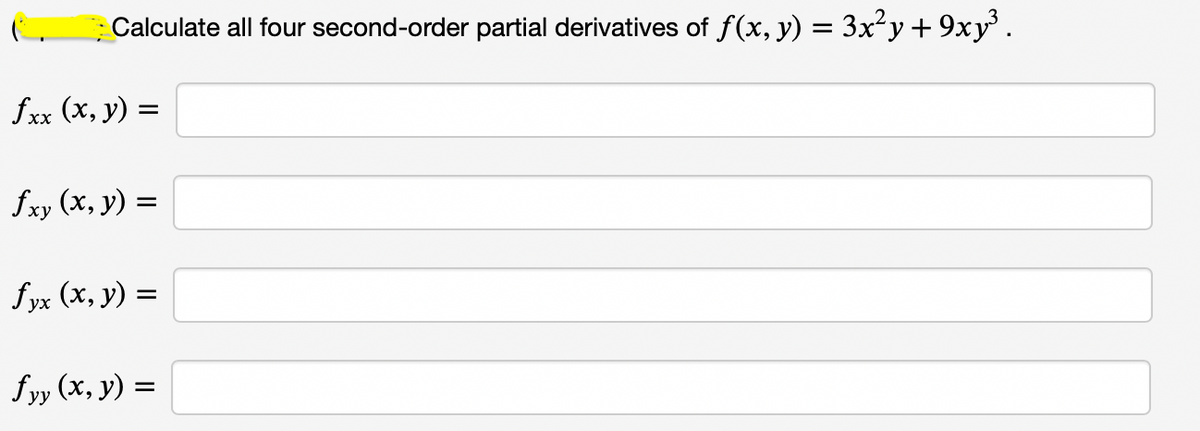 Calculate all four second-order partial derivatives of f(x, y) = 3x²y+ 9xy .
%3|
fxx (x, y) =
fxy (x, y) =
fyx (x, y) =
fyy (x, y) =
