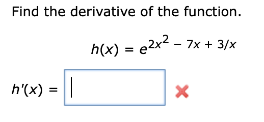 Find the derivative of the function.
h(x)
e2x² - 7x
+ 3/x
%D
h'(x) = ||
