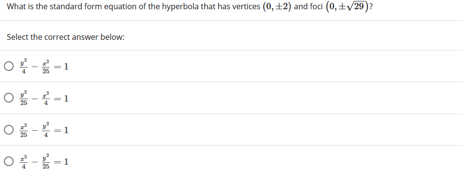 What is the standard form equation of the hyperbola that has vertices (0, +2) and foci (0, ±/29)?
Select the correct answer below:
O--1
4
O--1
y?
%3D
25
O--1
25
O--1
25
