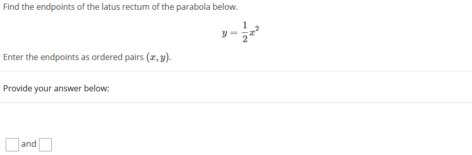 Find the endpoints of the latus rectum of the parabola below.
1
Enter the endpoints as ordered pairs (x, y).
Provide your answer below:
and
