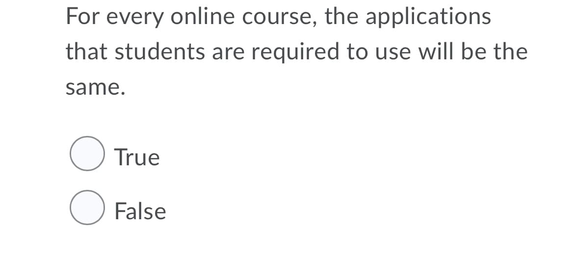 For every online course, the applications
that students are required to use will be the
same.
True
O False
