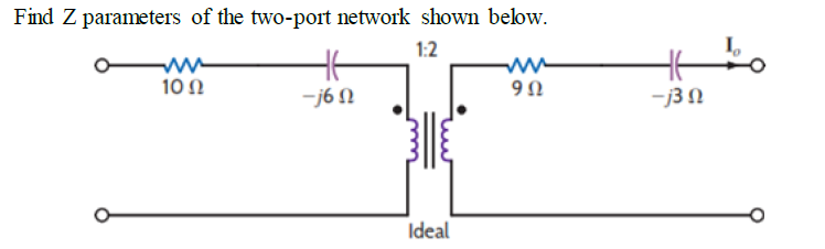 Find Z parameters of the two-port network shown below.
1:2
10Ω
-j6 N
-j3N
Ideal
