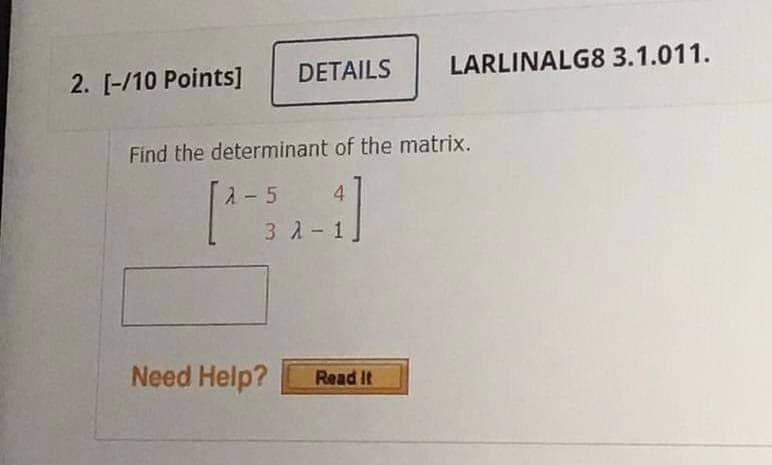 DETAILS
LARLINALG8 3.1.011.
2. [-/10 Points]
Find the determinant of the matrix.
A- 5
4.
3 1-1
Need Help?
Read It
