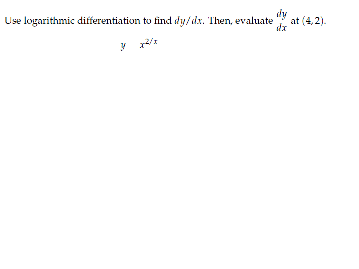 Use logarithmic differentiation to find dy/dx. Then, evaluate at (4,2).
dy
dx
y = x2/x
