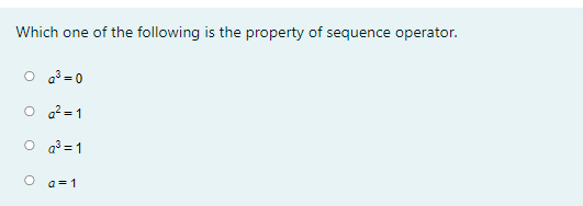 Which one of the following is the property of sequence operator.
O a° = 0
O a? = 1
O q° =1
O a=1
