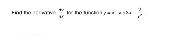 dy
for the function y = x sec 3x -
dx
Find the derivative
x2
