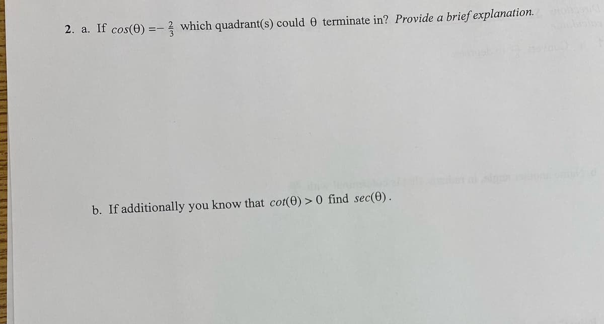 2. a. If cos(0) =- ? which quadrant(s) could 0 terminate in? Provide a brief explanation.
ber nisi on
b. If additionally you know that cot(0) > 0 find sec(0).
