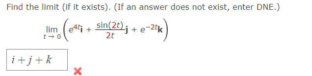 Find the limit (if it exists). (If an answer does not exist, enter DNE.)
sin(2t)j + e-2tk
2t
limeti +
t → 0
i+j+ k
X