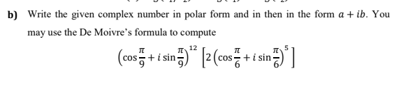 b) Write the given complex number in polar form and in then in the form a + ib. You
may use the De Moivre's formula to compute
12
cos -+i sin
+i sin
