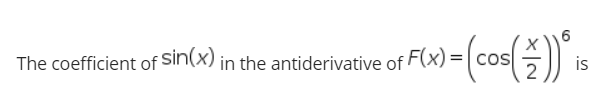 The coefficient of Sin(x) in the antiderivative of F(x)= |
Cos
is
