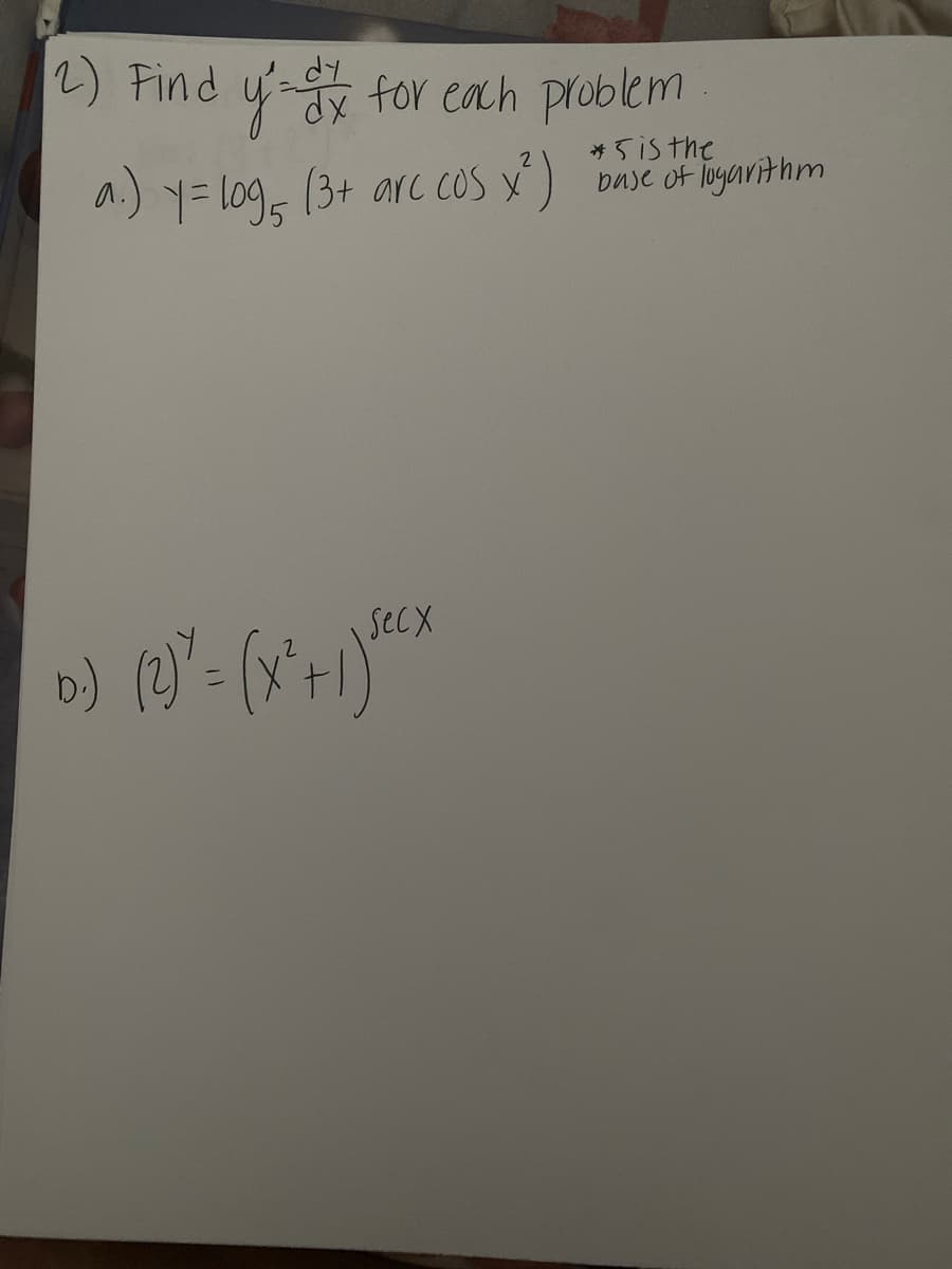 2) Find y- for each problem
*Sisthe
buse of logarithm
2
a.) Y= lo9, (3+ arc COS x)
SecX
