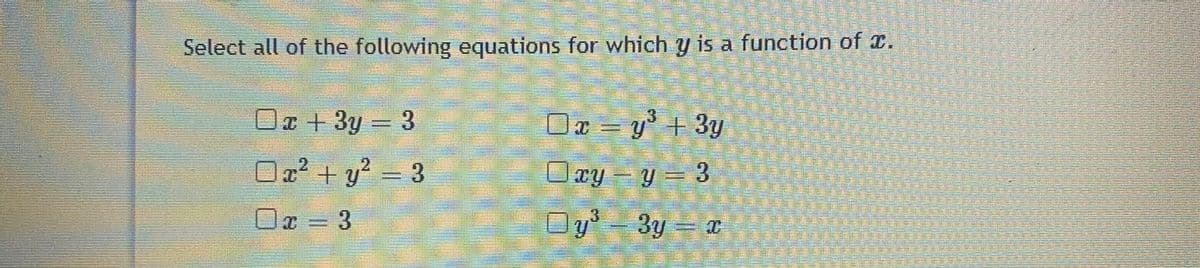 Select all of the following equations for which y is a function of a.
Oa + 3y = 3
Da =
y' + 3y
Da² + y? = 3
2
,2
ry - y= 3
Ox = 3
ly- 3y = x
