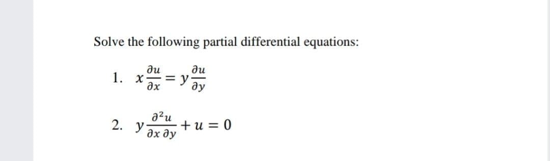 Solve the following partial differential equations:
ди
ди
= y
дх
ду
1. x
azu
2. У эх ду
+ u = 0

