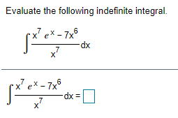 Evaluate the following indefinite integral.
x7 ex - 7x°
dp-
x'
7
ex - 7x°
,7
