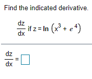 Find the indicated derivative.
dz
if z = In (x° + e4)
dx
dz
dx
