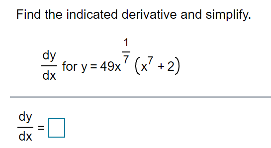 Find the indicated derivative and simplify.
1
dy
for y = 49x' (x' +2)
7
dx
dy
%3D
dx
II
