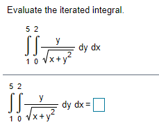 Evaluate the iterated integral.
5 2
y
dy dx
10 Vx+y
5 2
y
dy dx =
10 VX+y
