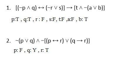 1. [(-p A q) <→ (-r V s)] → [t A -(a v b)]
p:T , q:T , r:F , s:F, t:F ,a:F , b: T
2. -(p v q) A-[(p → r) V (q → r)]
p: F , q: Y, r: T
