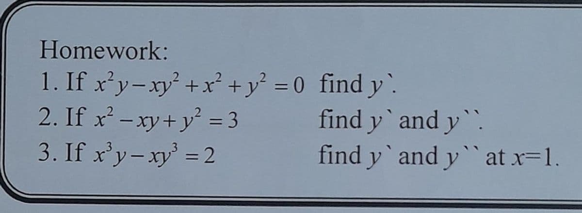Homework:
1. If x'y-xy' +x² +y² = 0 find y`.
2. If x – xy+y =3
3. If x'y-xy' = 2
find y and y.
find y`and y` at x=1.
%3|
|
%3D
