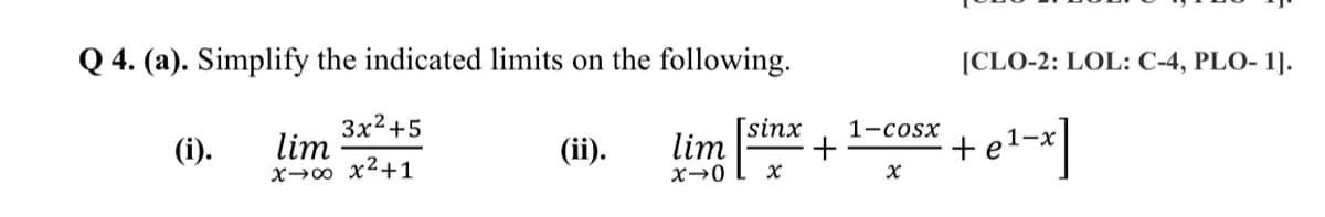 Q 4. (a). Simplify the indicated limits on the following.
[CLO-2: LOL: C-4, PLO- 1].
Зx2+5
lim
x→0 x²+1
lim
x→0
[sinx
1-cosx
+
(i).
(ii).
+
