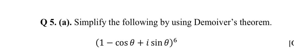 Q 5. (a). Simplify the following by using Demoiver's theorem.
(1 – cos 0 + i sin 0)6
[C
