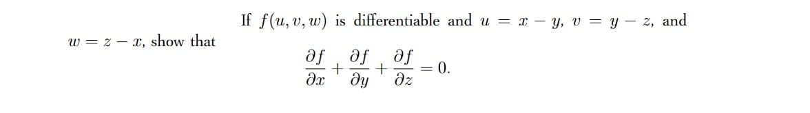 If f(u, v, w) is differentiable and u = x – y, v = y – 2, and
w = z – x, show that
af af
dy
af
= 0.
dz
