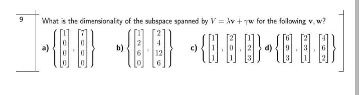 What is the dimensionality of the subspace spanned by V = \v + 7w for the following v, w?
a)
b)
d)
12
9,
