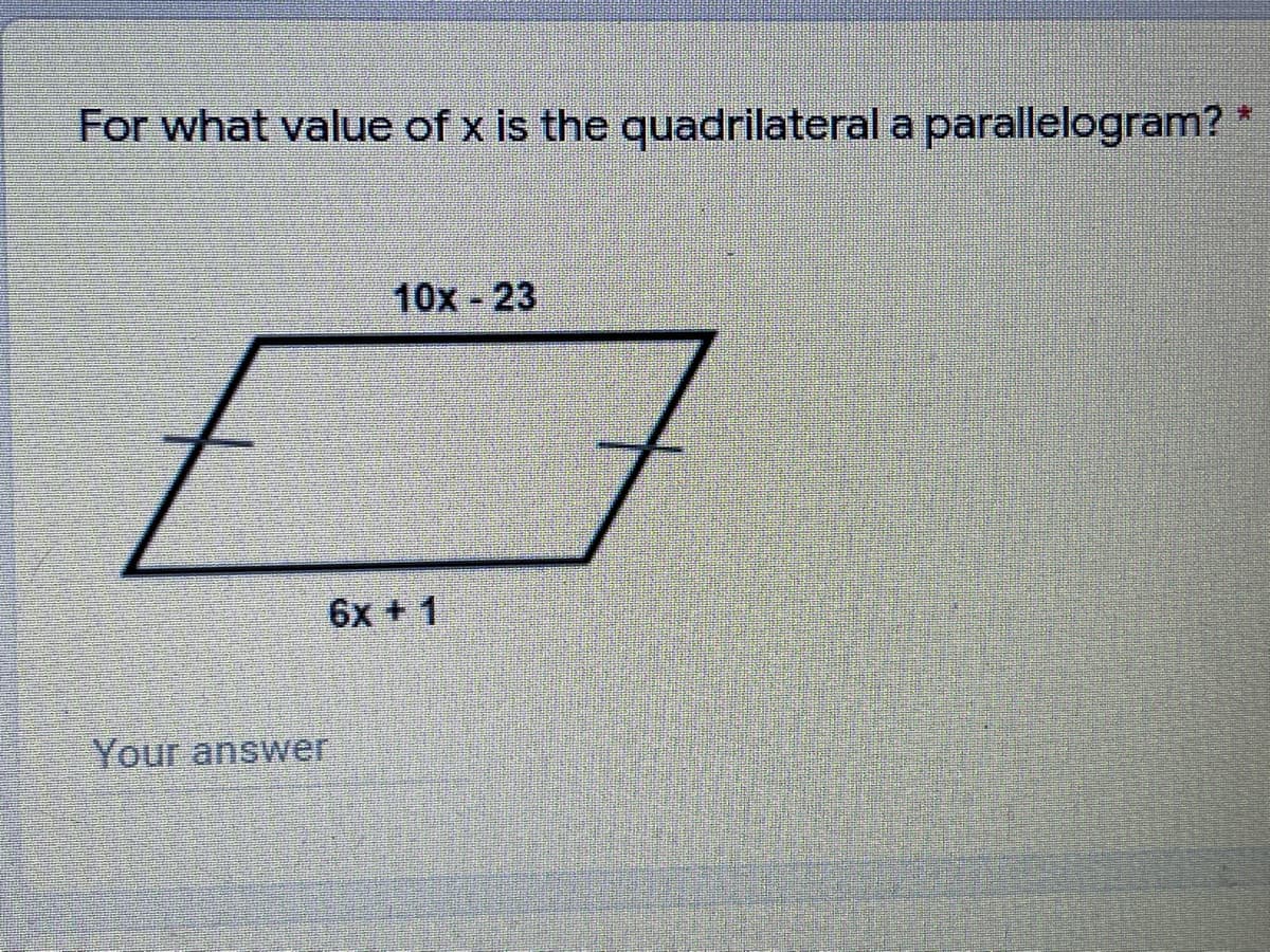 For what value of x is the quadrilateral a parallelogram?
10x - 23
6x + 1
Your answer
