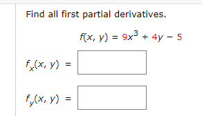 Find all first partial derivatives.
f(x, y)
= 9x3 + 4y – 5
fo(x, y)
5,(x, y) =

