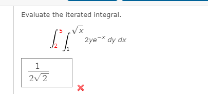 Evaluate the iterated integral.
2ye-* dy dx
1
22
