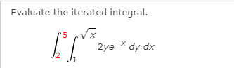 Evaluate the iterated integral.
'5
2ye-* dy dx
12
