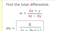 Find the total differential.
6x + y
w =
4z - 8y
6
dw =
17- 8w(Y

