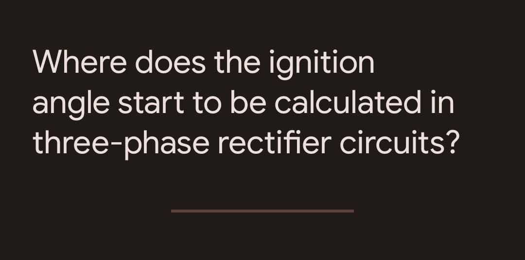 Where does the ignition
angle start to be calculated in
three-phase rectifier circuits?