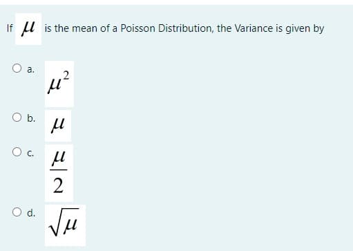 If u is the mean of a Poisson Distribution, the Variance is given by
O a.
Ob.
OC.
2
d.
