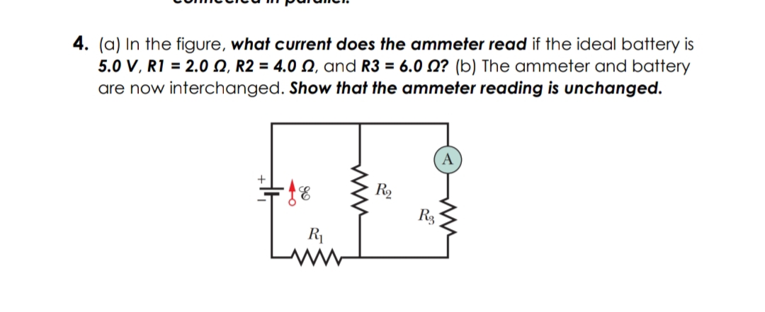 4. (a) In the figure, what current does the ammeter read if the ideal battery is
5.0 V, R1 = 2.0 2, R2 = 4.0 2, and R3 = 6.0 2? (b) The ammeter and battery
are now interchanged. Show that the ammeter reading is unchanged.
R₂
18
R₁
350
Ra