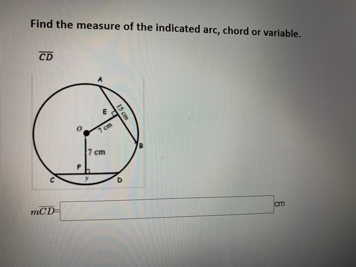 Find the measure of the indicated arc, chord or variable.
CD
7cm
B
7 cm
D
mCD-
cm
15 cm
E.
