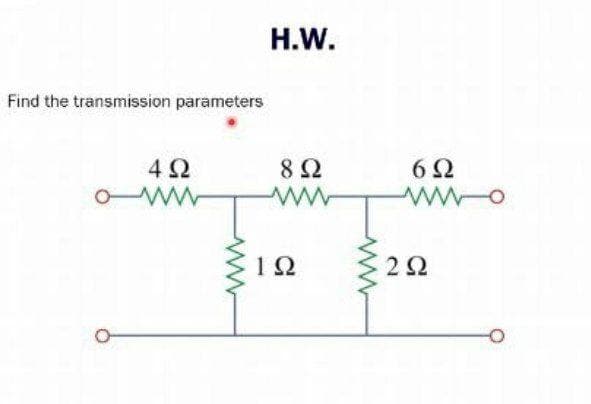 H.W.
Find the transmission parameters
4Ω
8Ω
12
2Ω

