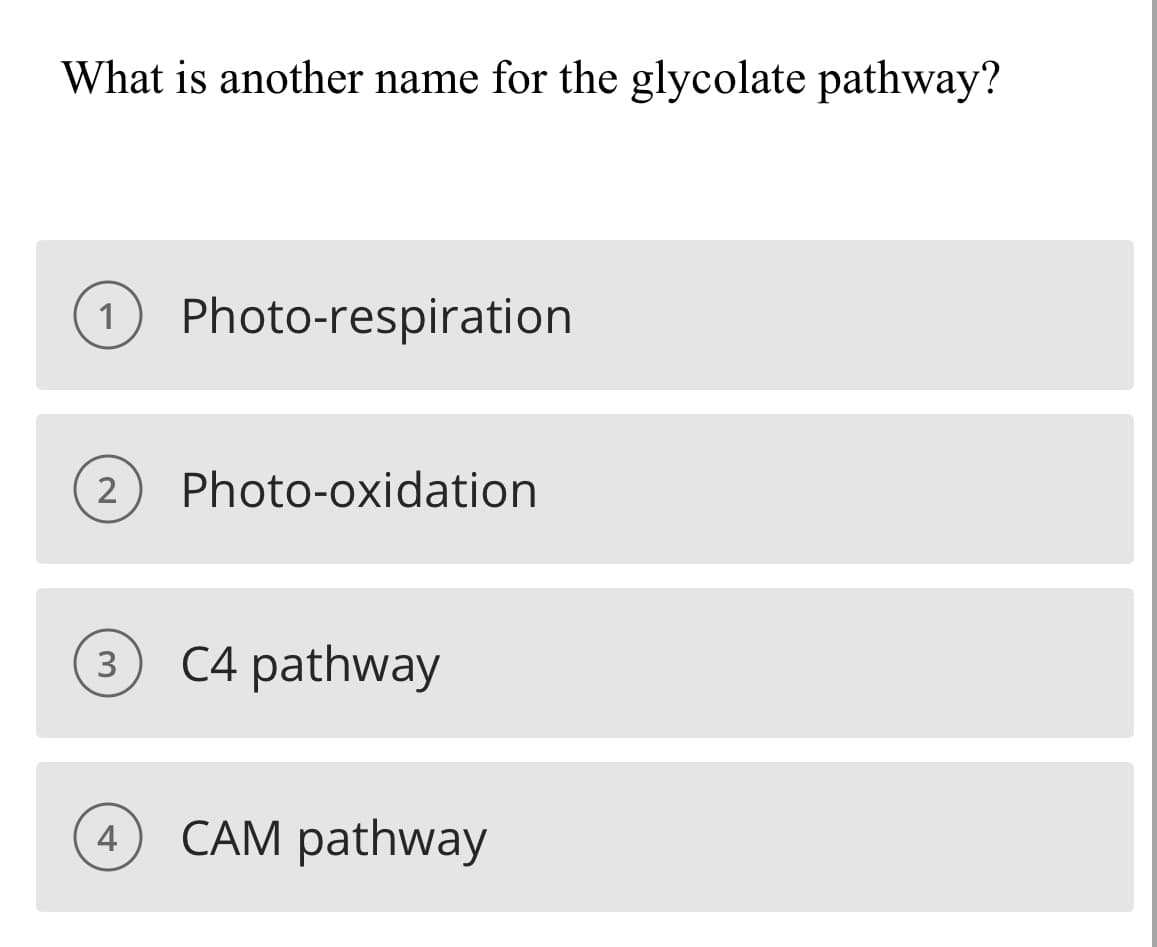 What is another name for the glycolate pathway?
) Photo-respiration
2
Photo-oxidation
C4 pathway
3
4
CAM pathway
