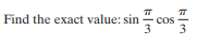 Find the exact value: sin
cos
3
