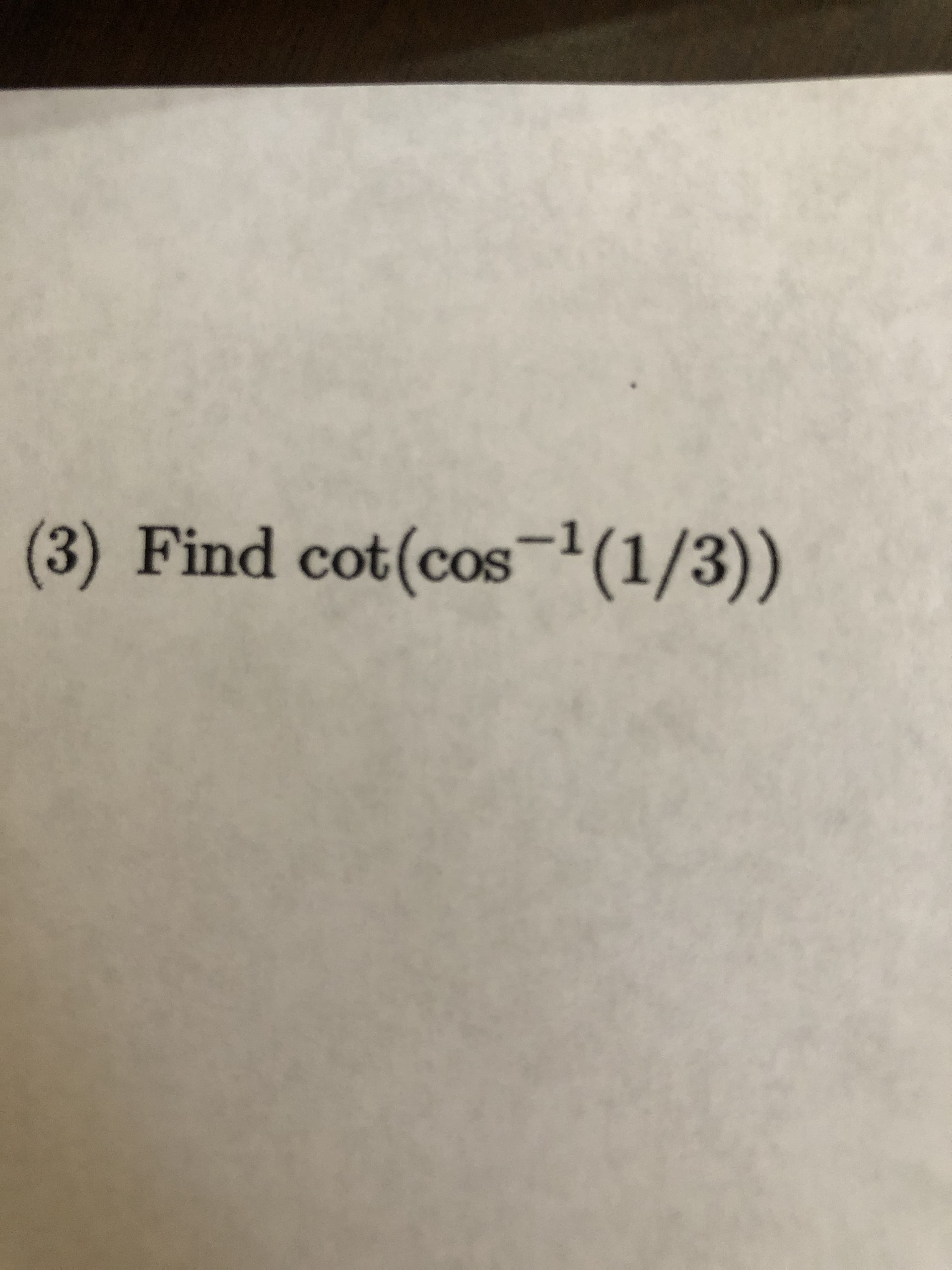 (3) Find cot(cos-(1/3))
OS
