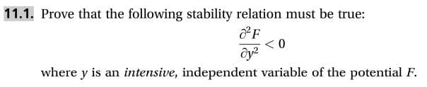 11.1. Prove that the following stability relation must be true:
0
where y is an intensive, independent variable of the potential F
